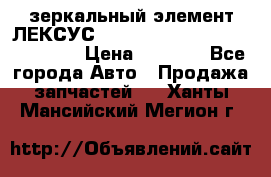 зеркальный элемент ЛЕКСУС 300 330 350 400 RX 2003-2008  › Цена ­ 3 000 - Все города Авто » Продажа запчастей   . Ханты-Мансийский,Мегион г.